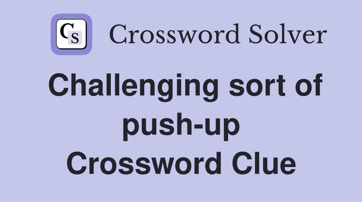 Challenging sort of push-up Crossword Clue