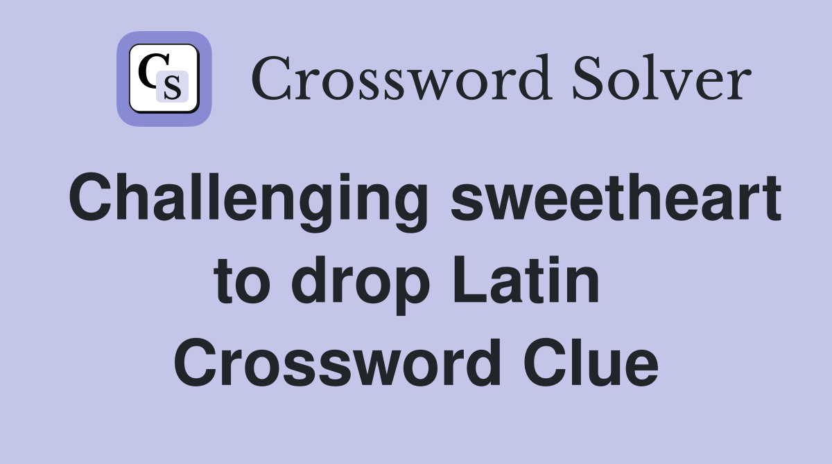 Challenging sweetheart to drop Latin  Crossword Clue