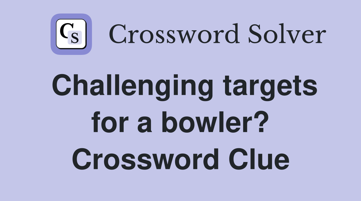 Challenging targets for a bowler? Crossword Clue