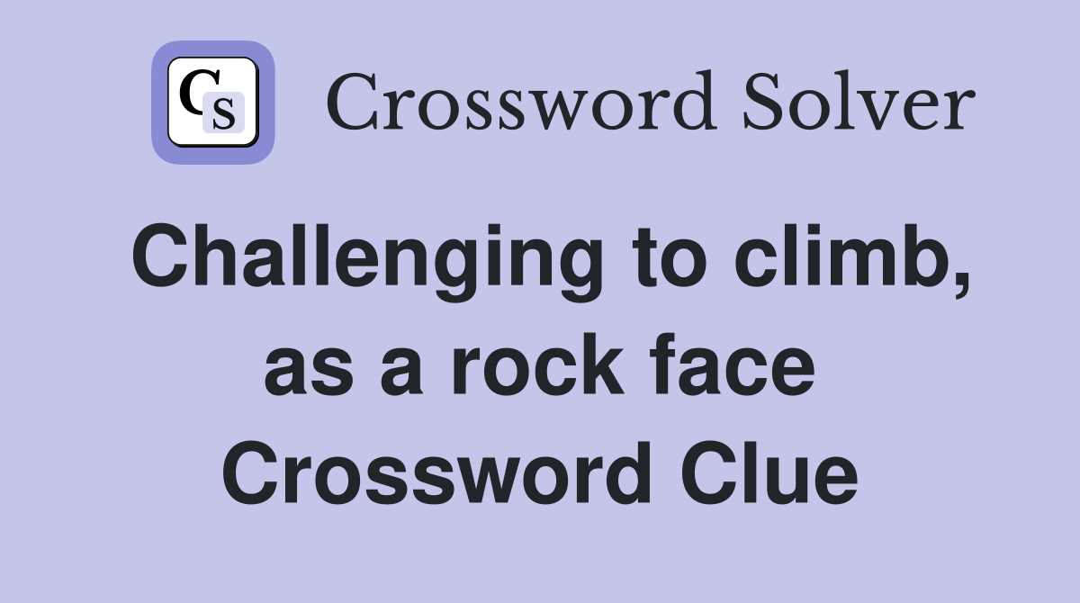 Challenging to climb, as a rock face Crossword Clue