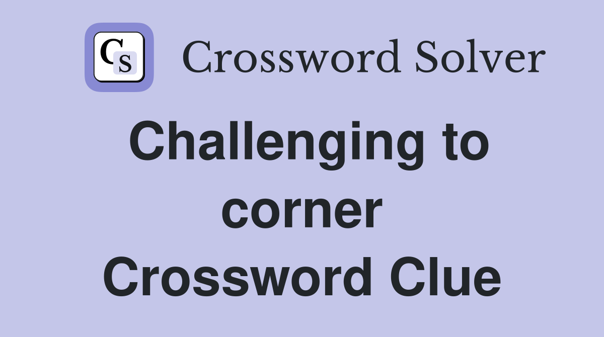Challenging to corner Crossword Clue