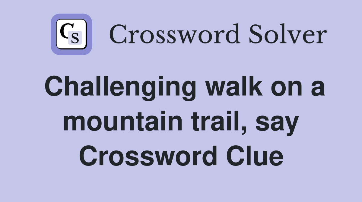 Challenging walk on a mountain trail, say Crossword Clue