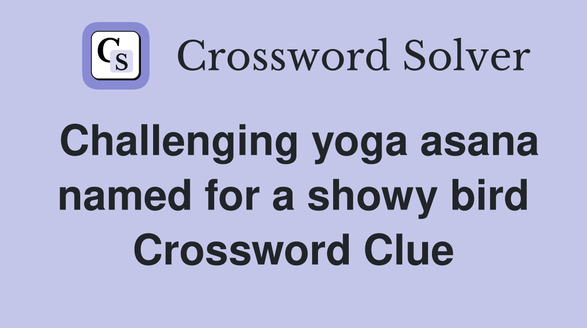 Challenging yoga asana named for a showy bird Crossword Clue