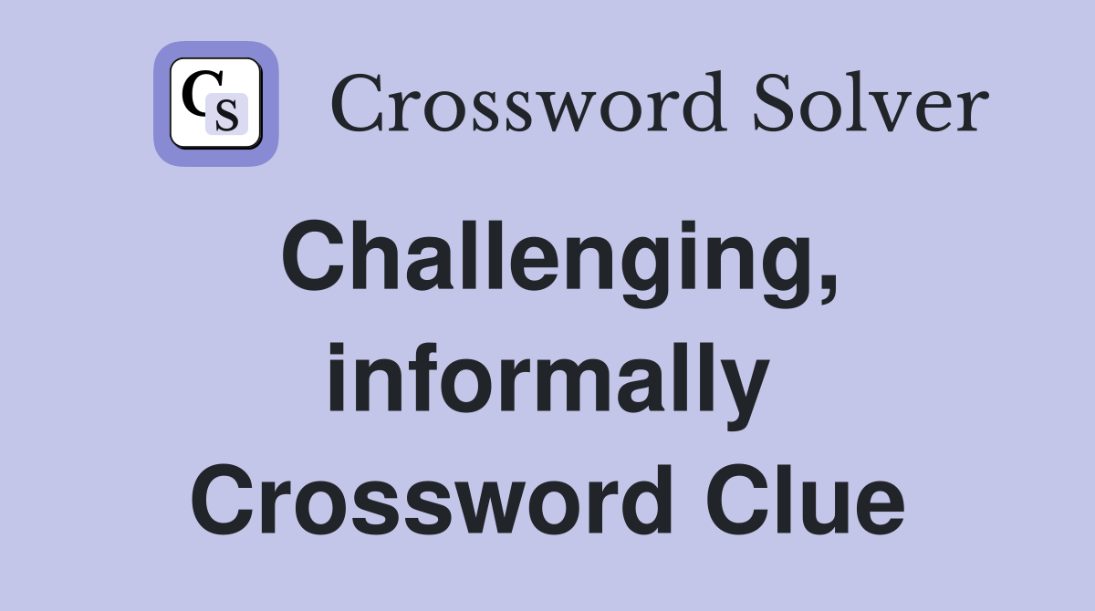 Challenging, informally Crossword Clue
