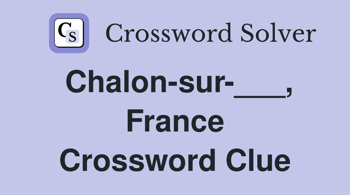 Chalon-sur-___, France Crossword Clue