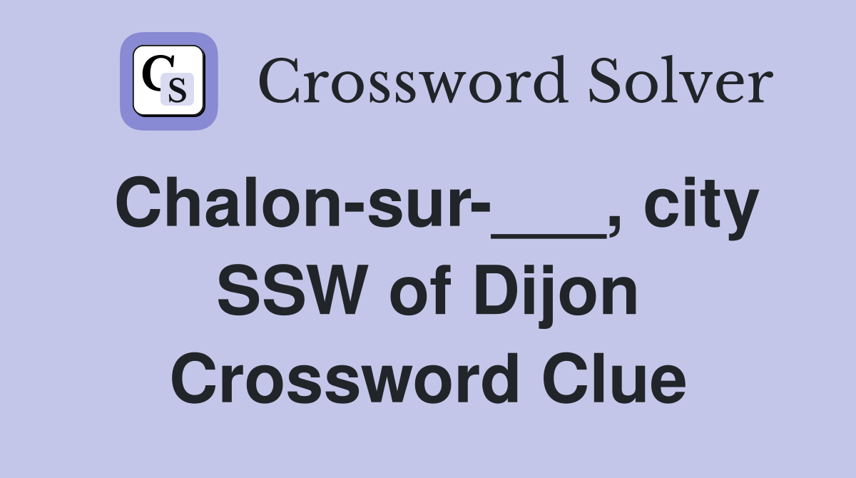 Chalon-sur-___, city SSW of Dijon Crossword Clue