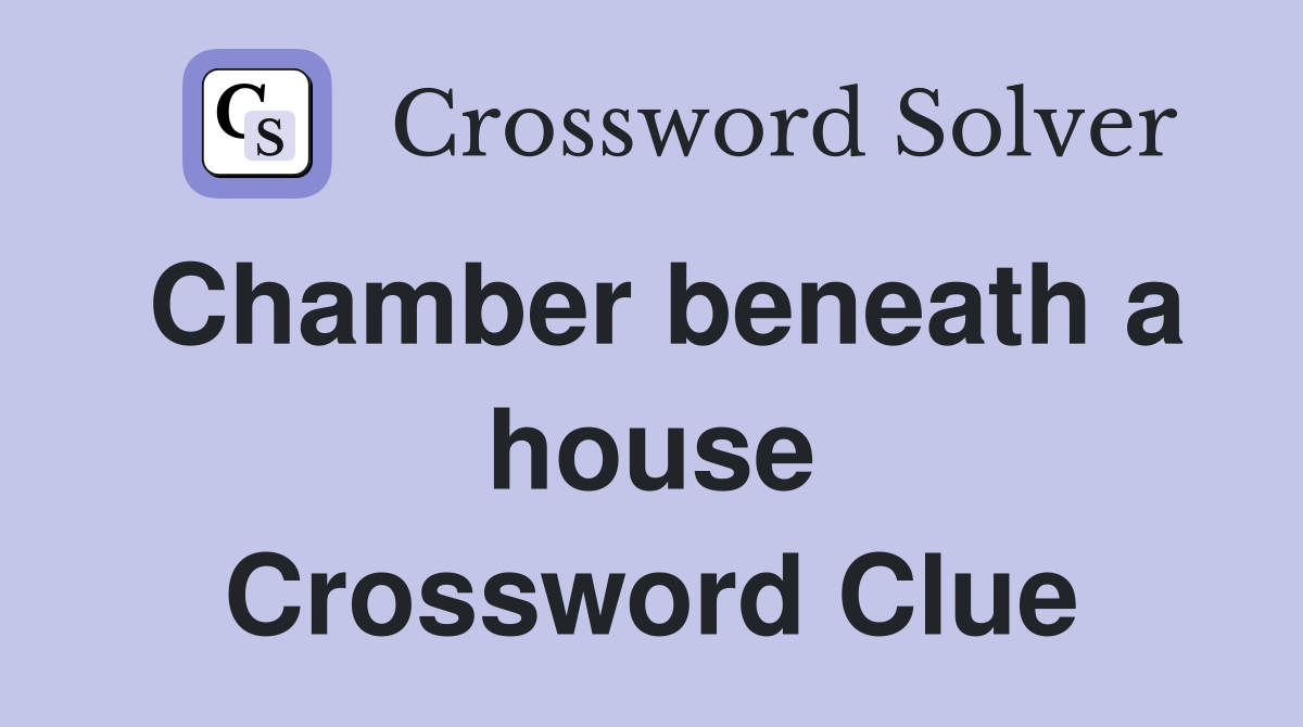 Chamber beneath a house Crossword Clue