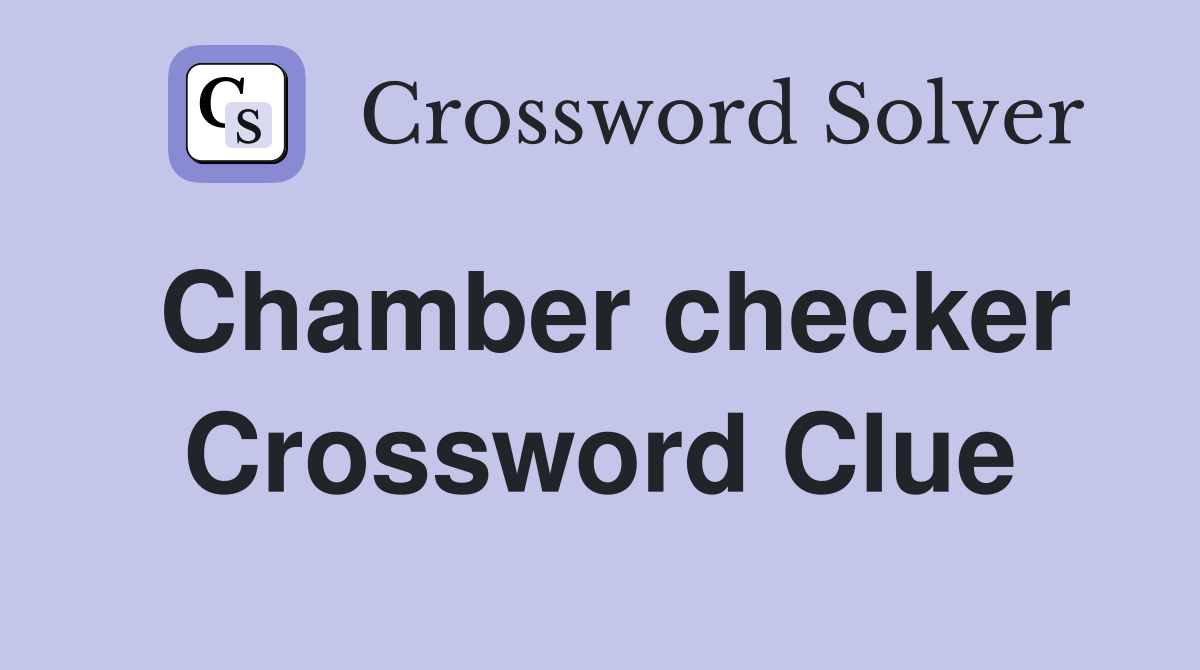 Chamber checker Crossword Clue