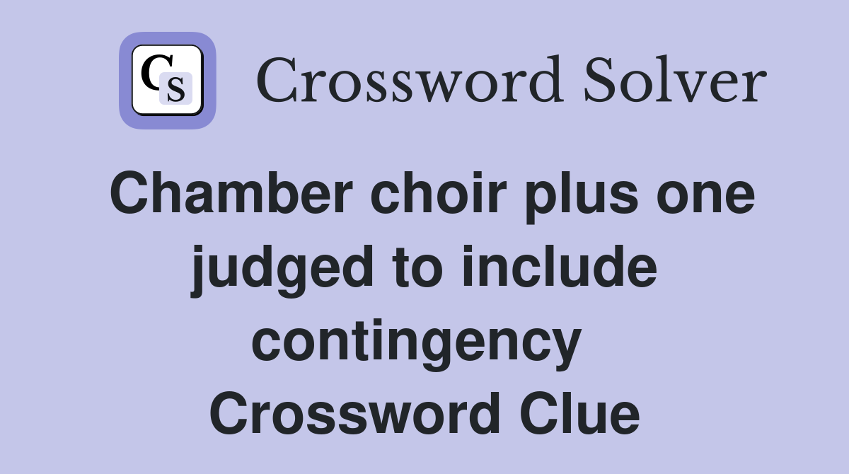 Chamber choir plus one judged to include contingency  Crossword Clue