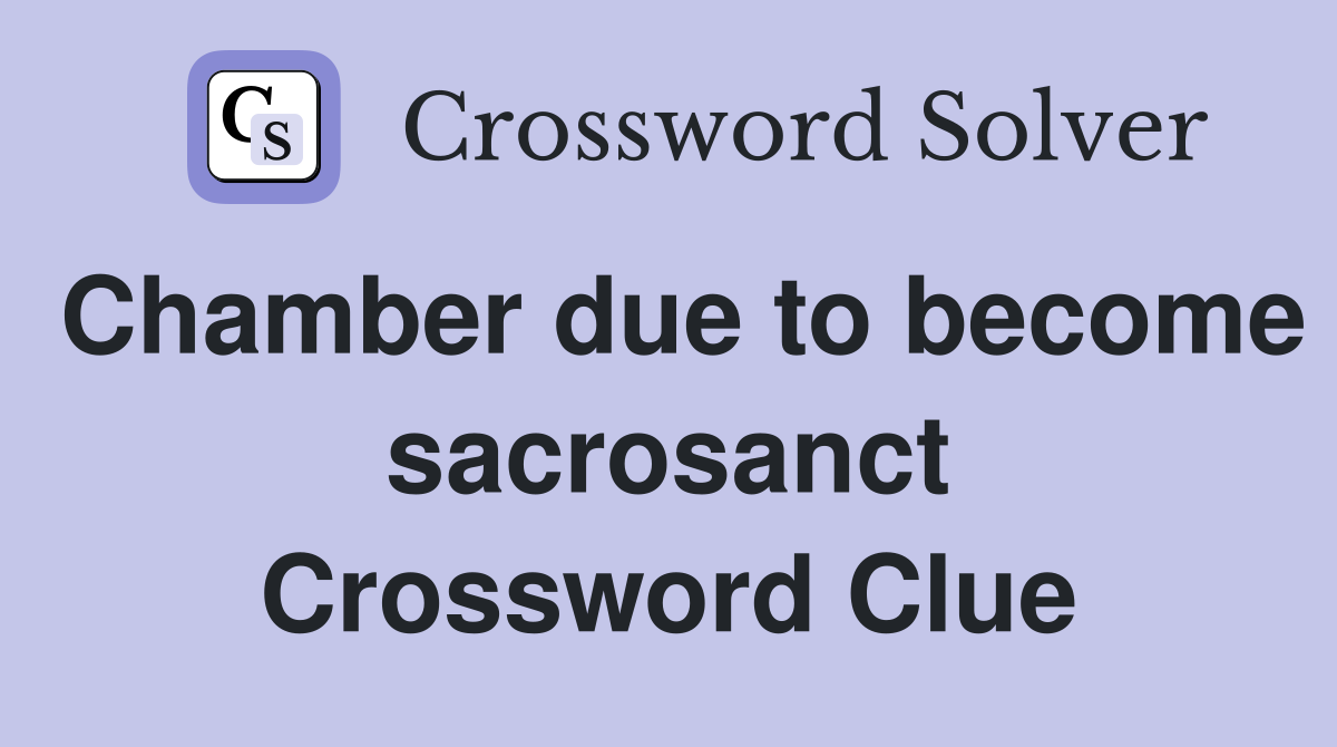 Chamber due to become sacrosanct Crossword Clue