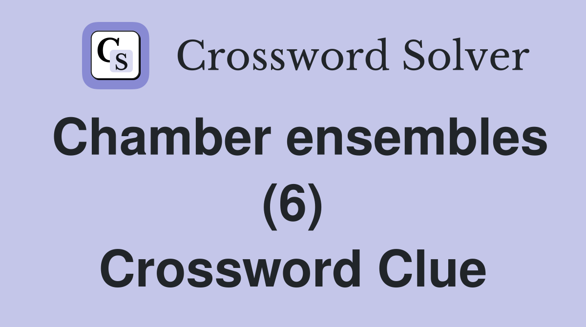 Chamber ensembles (6) Crossword Clue