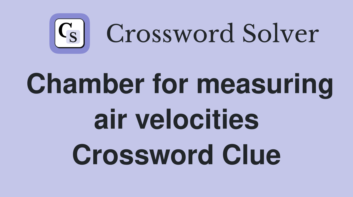 Chamber for measuring air velocities Crossword Clue