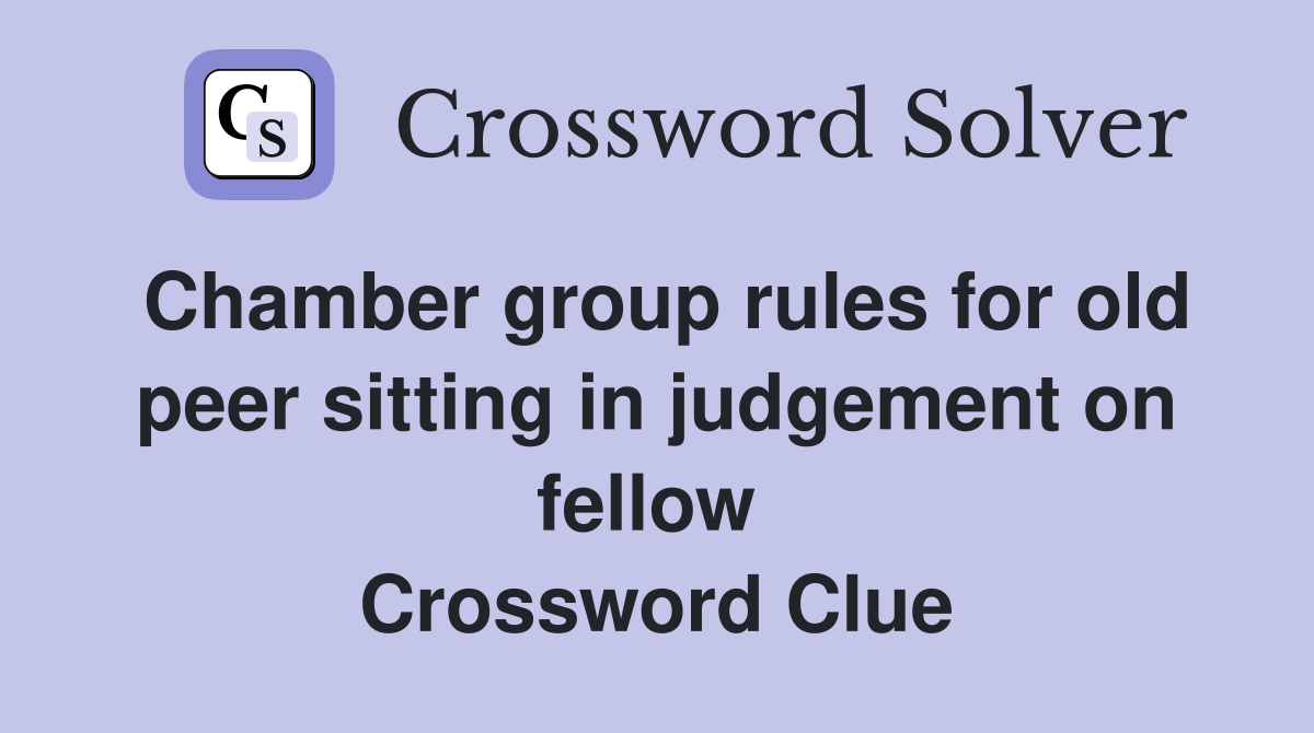Chamber group rules for old peer sitting in judgement on fellow  Crossword Clue