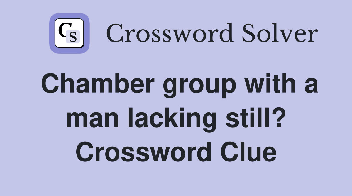Chamber group with a man lacking still? Crossword Clue