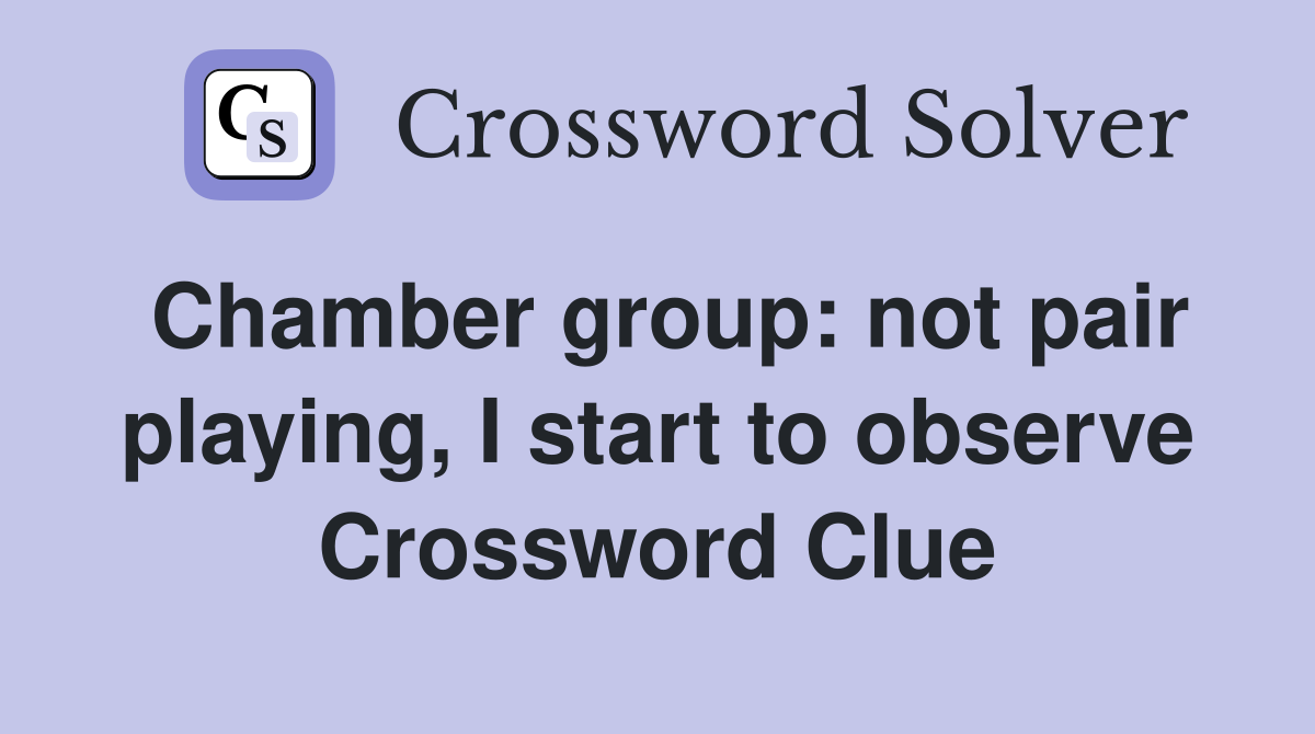 Chamber group: not pair playing, I start to observe Crossword Clue