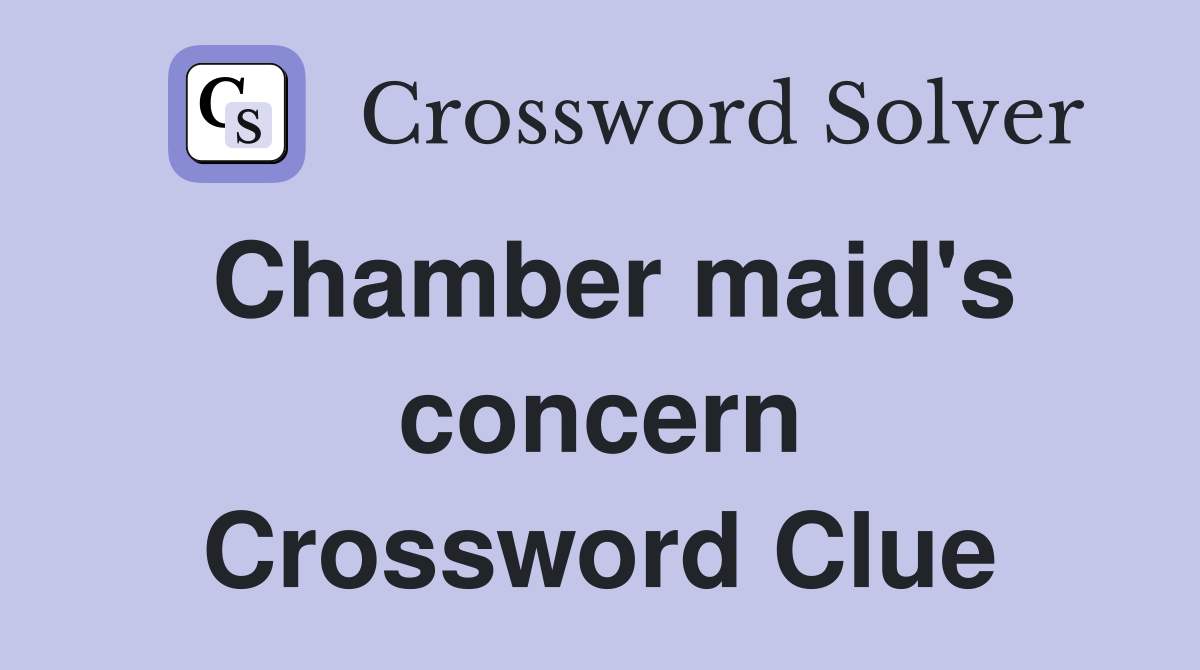 Chamber maid's concern Crossword Clue