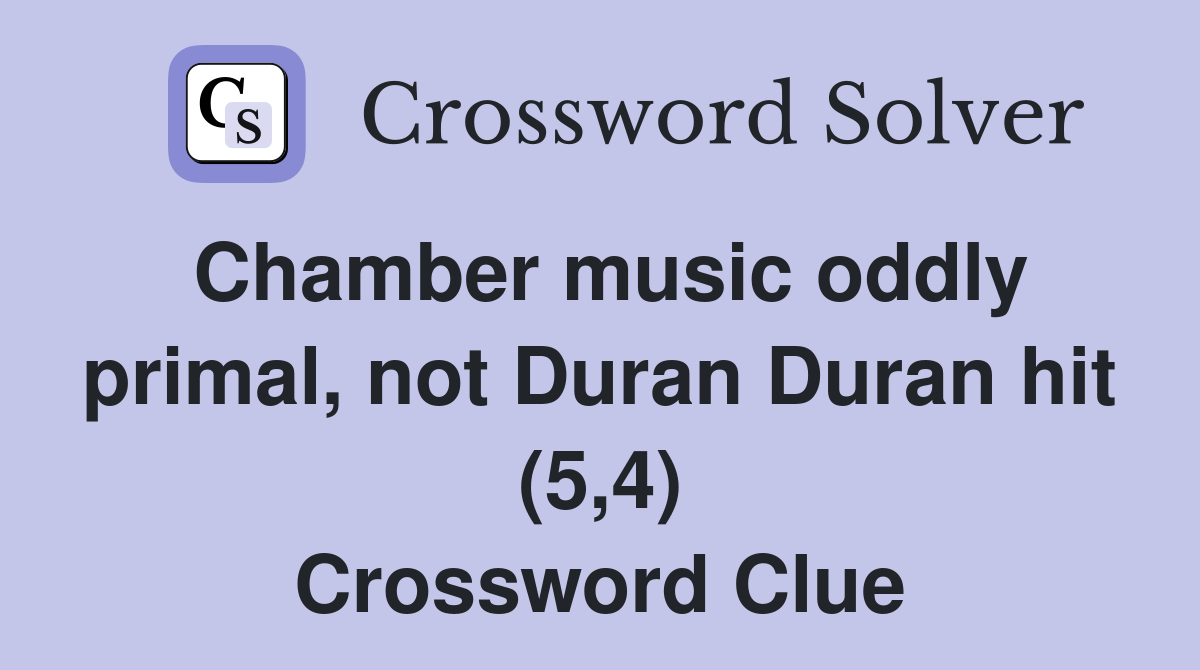 Chamber music oddly primal, not Duran Duran hit (5,4) Crossword Clue