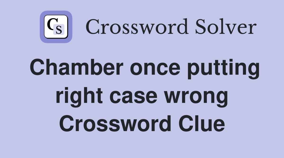 Chamber once putting right case wrong Crossword Clue