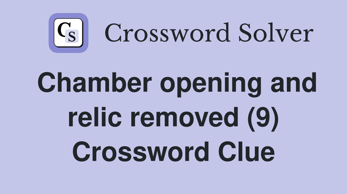 Chamber opening and relic removed (9) Crossword Clue