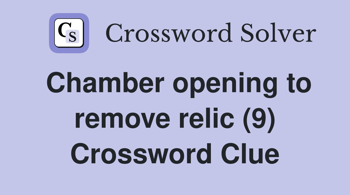 Chamber opening to remove relic (9) Crossword Clue