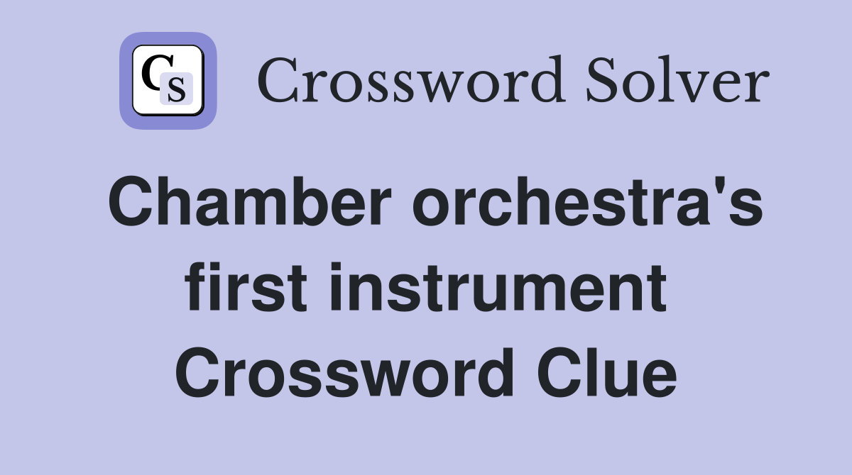 Chamber orchestra's first instrument Crossword Clue