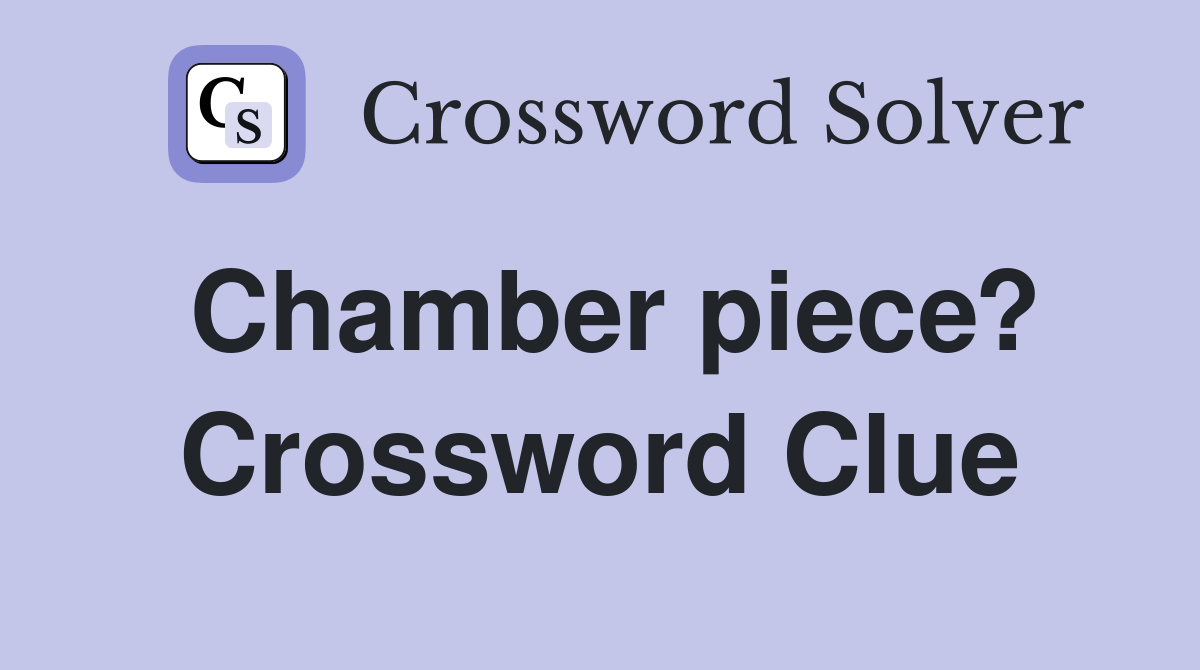 Chamber piece? Crossword Clue