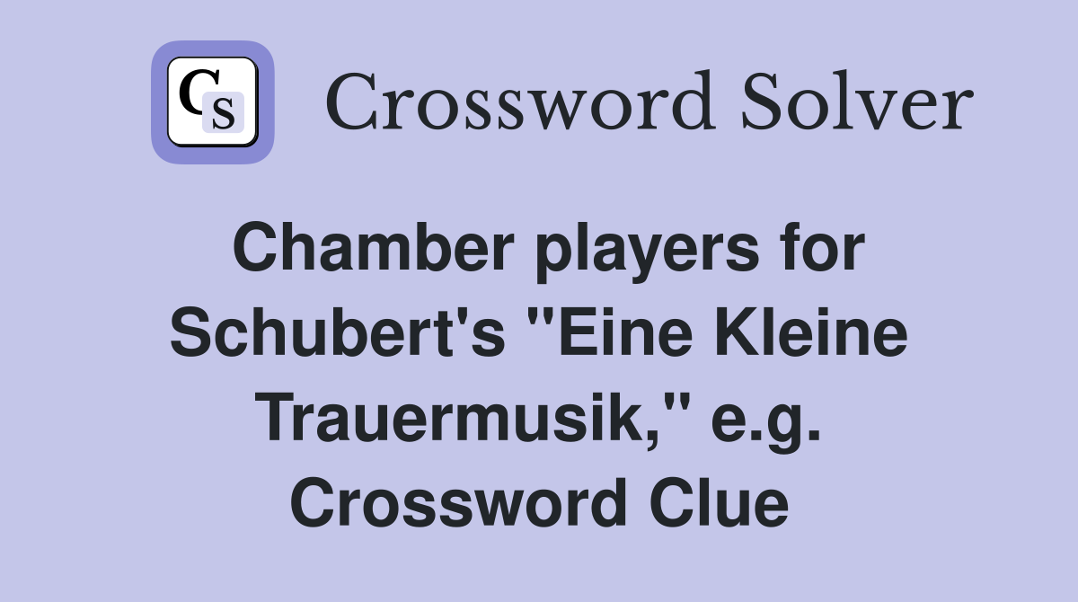 Chamber players for Schubert's "Eine Kleine Trauermusik," e.g. Crossword Clue