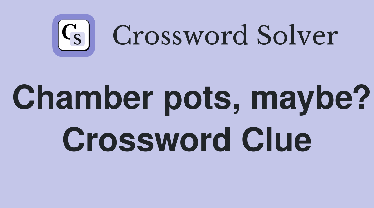 Chamber pots, maybe? Crossword Clue