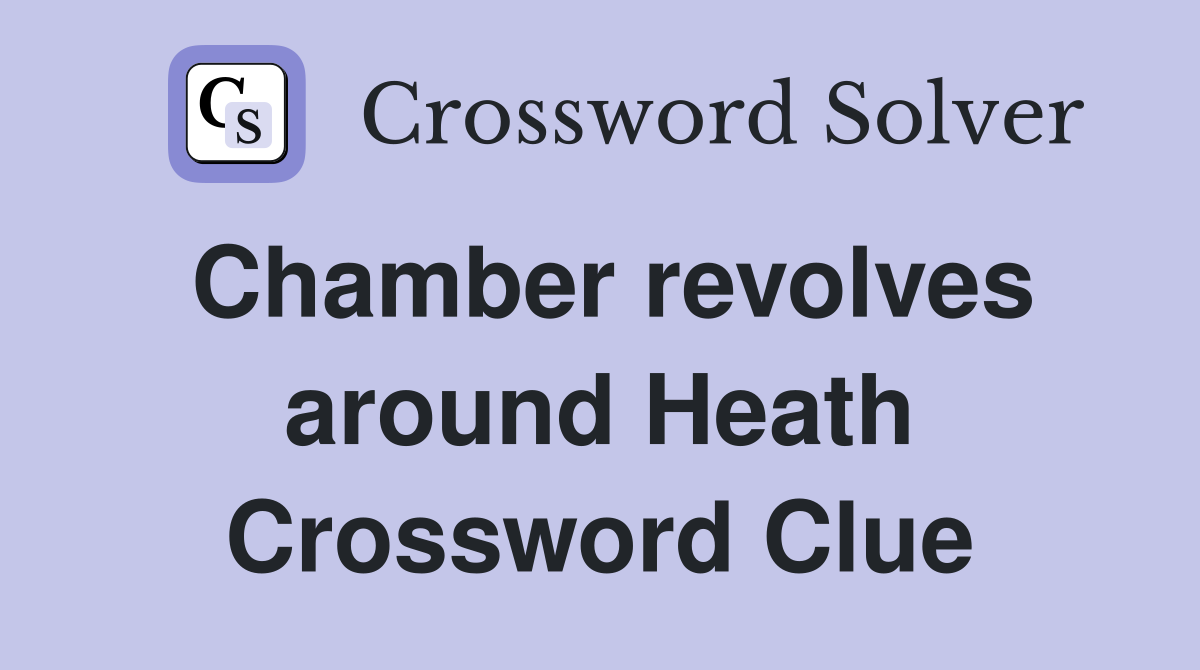 Chamber revolves around Heath Crossword Clue