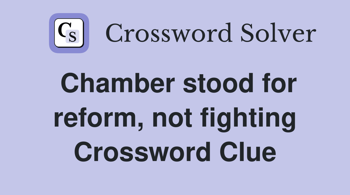 Chamber stood for reform, not fighting Crossword Clue