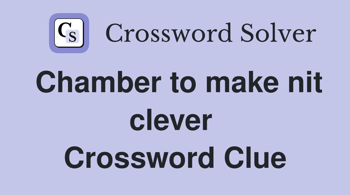 Chamber to make nit clever  Crossword Clue