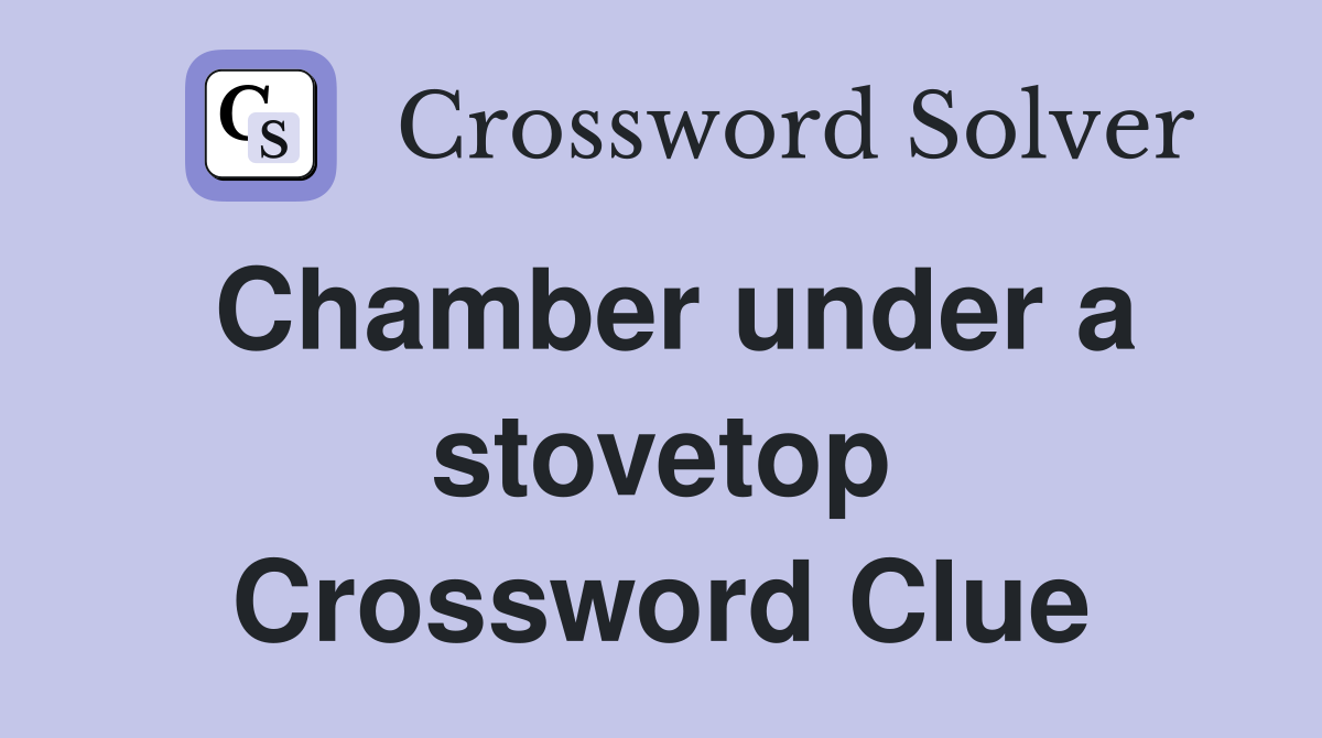 Chamber under a stovetop Crossword Clue