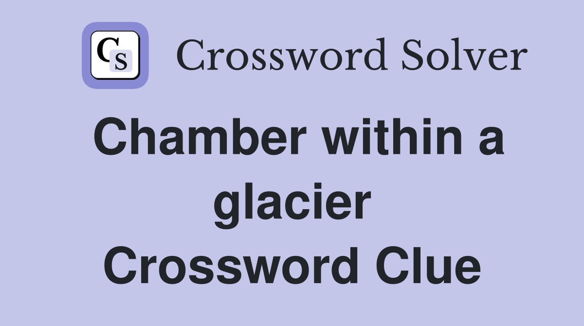 Chamber within a glacier Crossword Clue