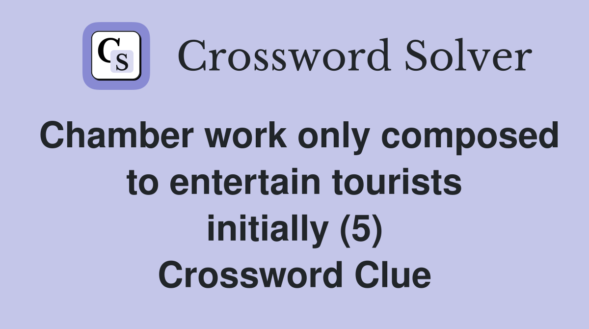 Chamber work only composed to entertain tourists initially (5) Crossword Clue