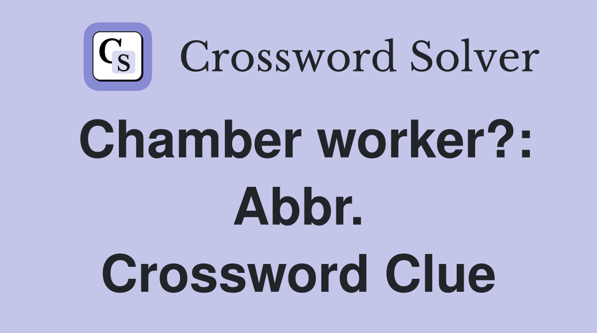 Chamber worker?: Abbr. Crossword Clue