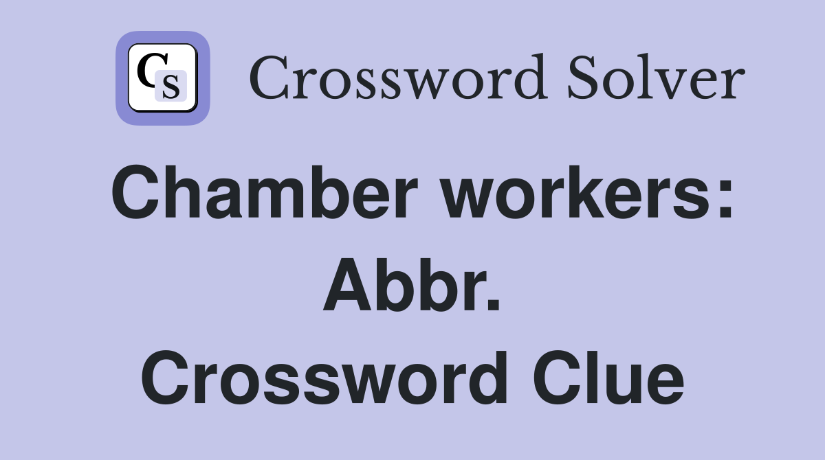 Chamber workers: Abbr. Crossword Clue