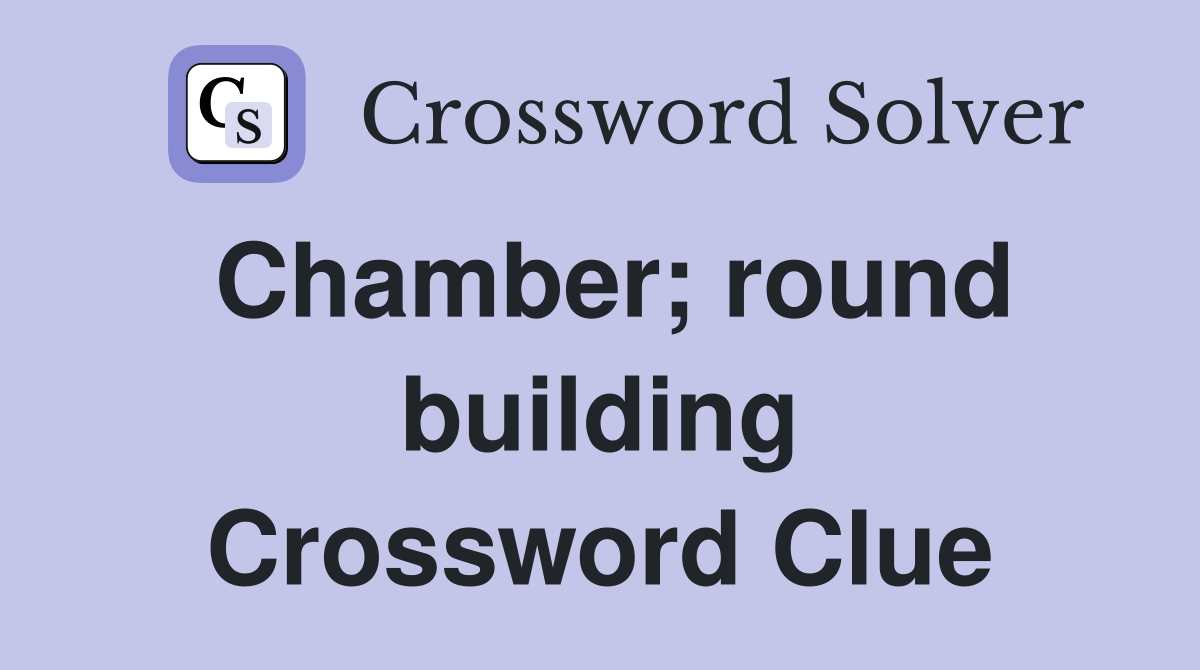 Chamber; round building Crossword Clue