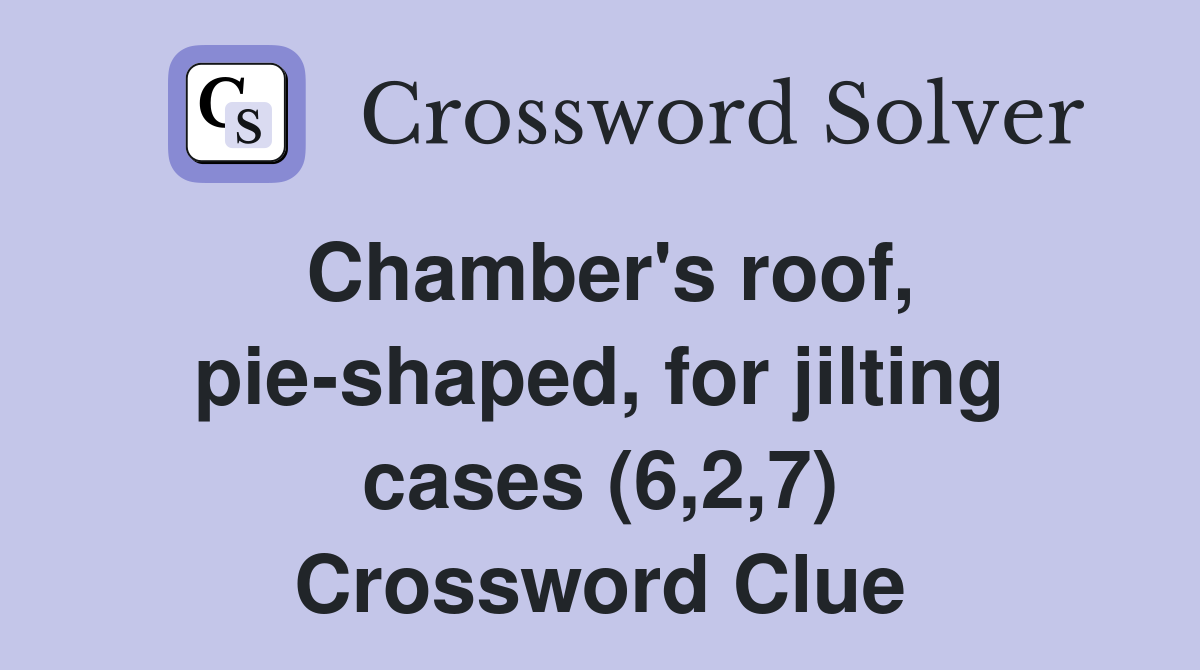Chamber's roof, pie-shaped, for jilting cases (6,2,7) Crossword Clue