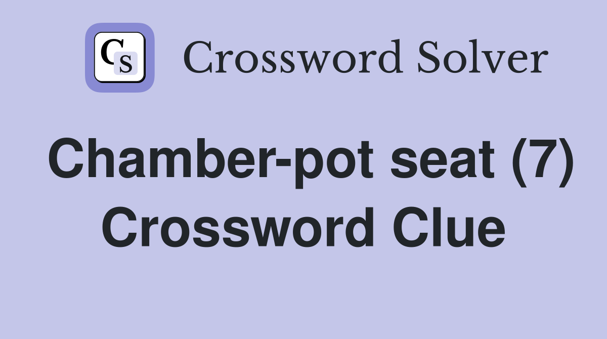 Chamber-pot seat (7) Crossword Clue