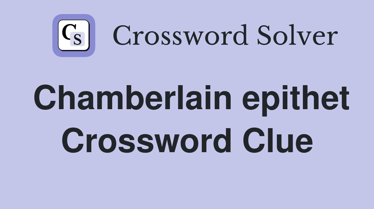 Chamberlain epithet Crossword Clue