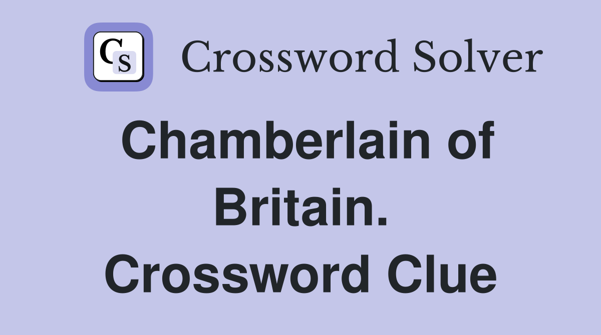 Chamberlain of Britain. Crossword Clue
