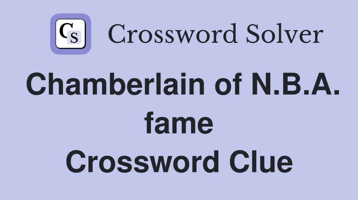 Chamberlain of N.B.A. fame Crossword Clue