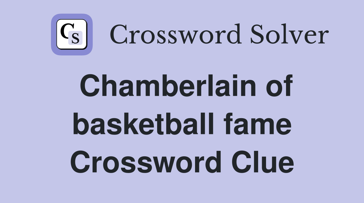 Chamberlain of basketball fame Crossword Clue