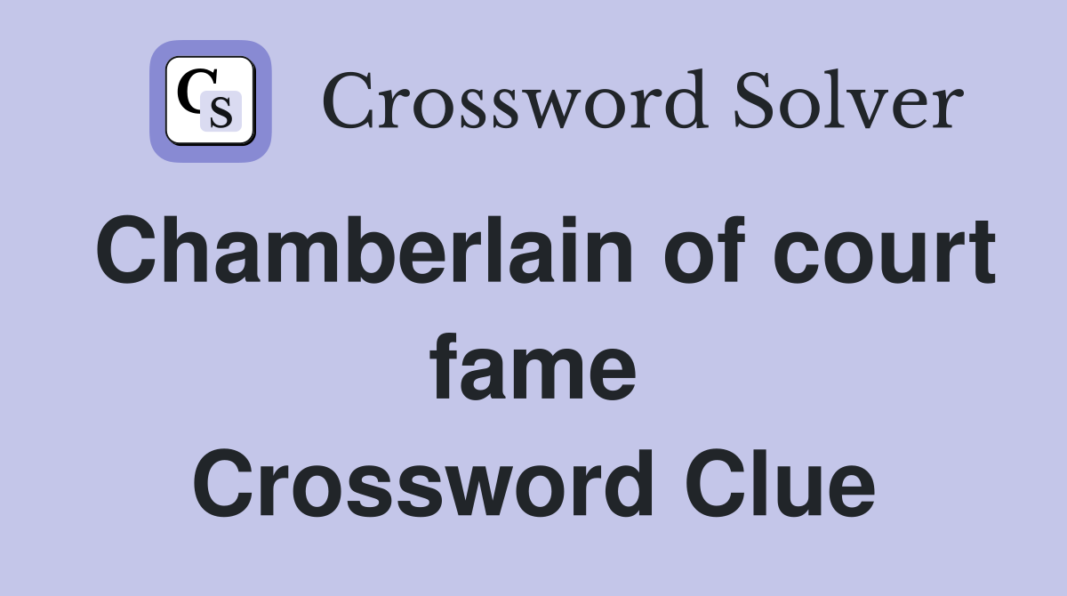 Chamberlain of court fame Crossword Clue