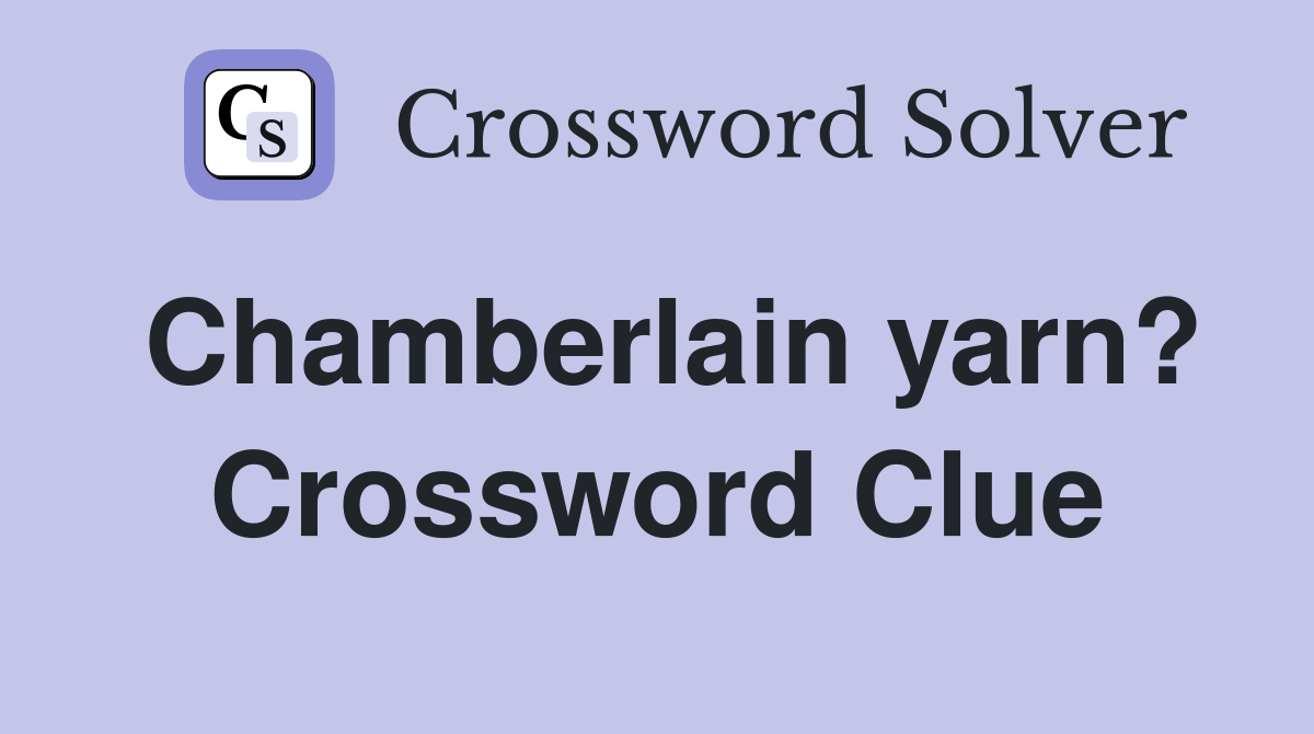 Chamberlain yarn? Crossword Clue