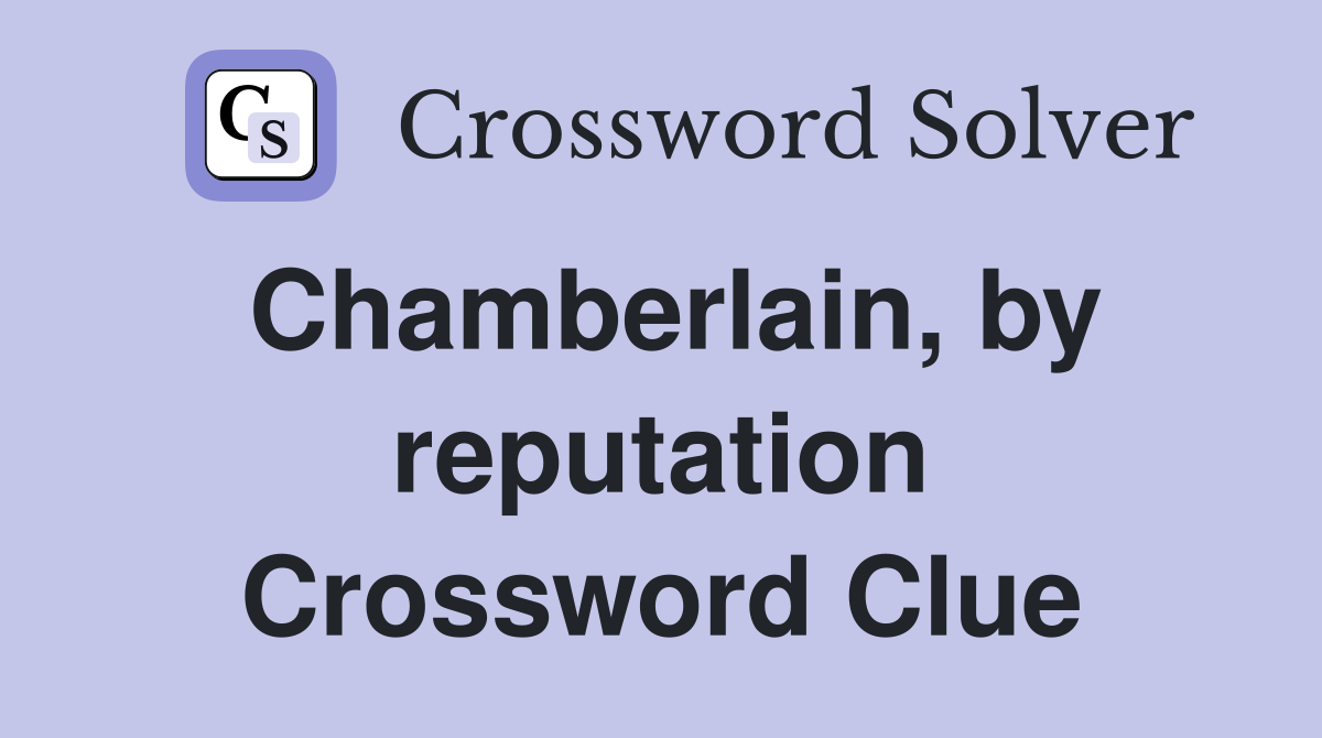 Chamberlain, by reputation Crossword Clue