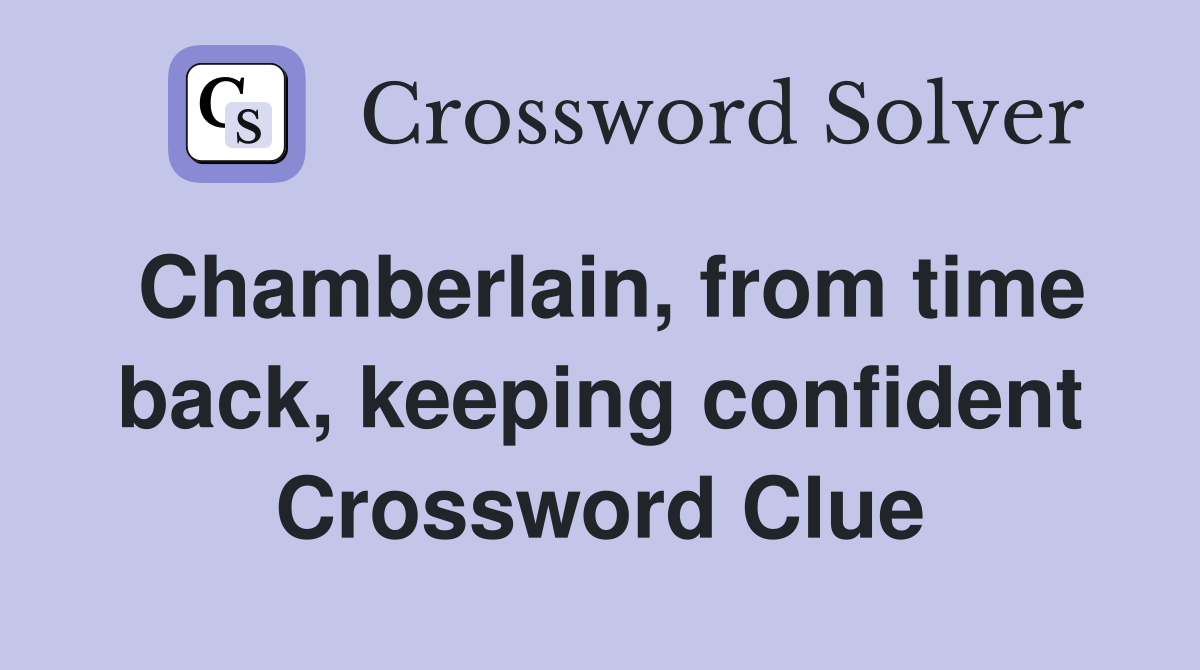 Chamberlain, from time back, keeping confident Crossword Clue