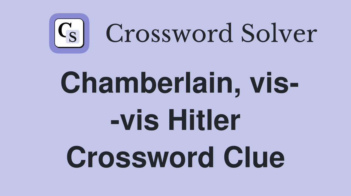Chamberlain, vis- -vis Hitler Crossword Clue