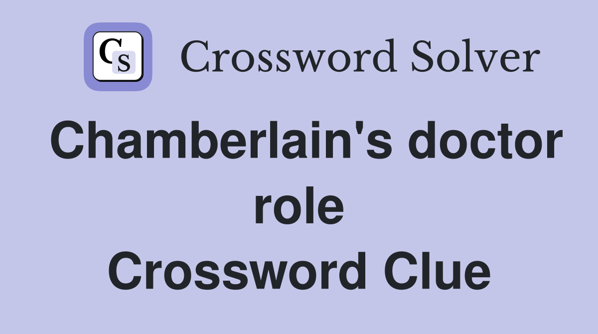 Chamberlain's doctor role Crossword Clue