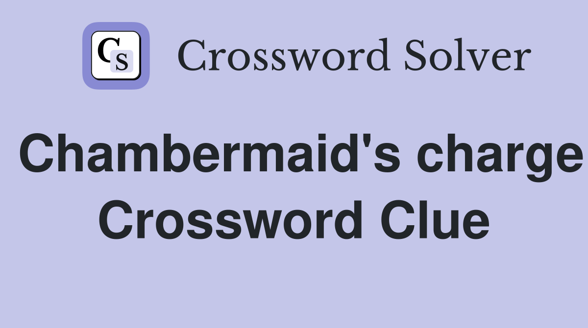 Chambermaid's charge Crossword Clue